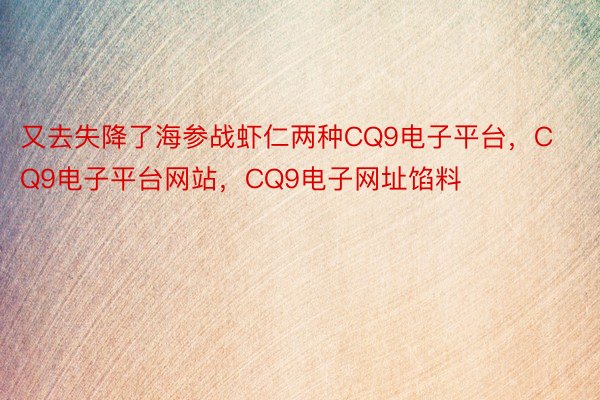 又去失降了海参战虾仁两种CQ9电子平台，CQ9电子平台网站，CQ9电子网址馅料