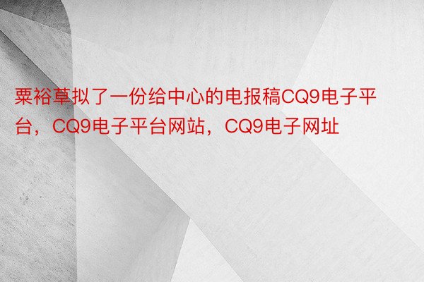 粟裕草拟了一份给中心的电报稿CQ9电子平台，CQ9电子平台网站，CQ9电子网址